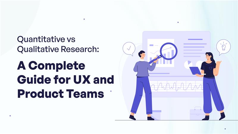 Quantitative vs Qualitative Research: A Complete Guide for UX and Product Teams