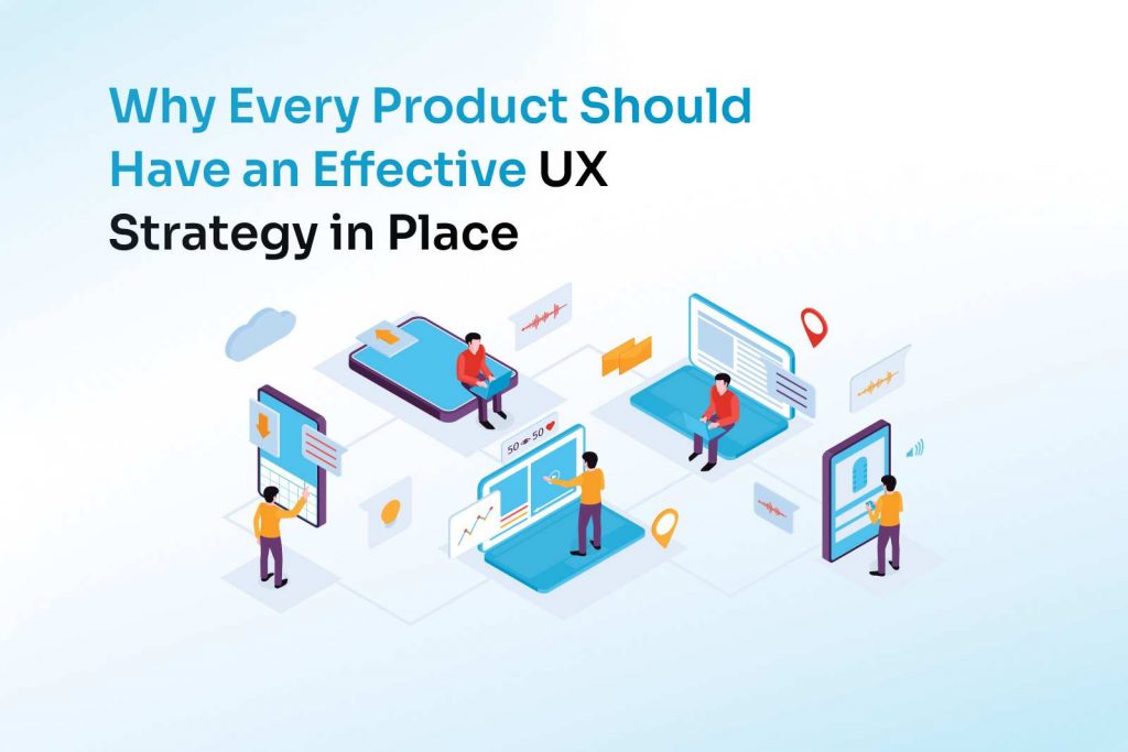 Why Every Product Needs an Effective UX Strategy