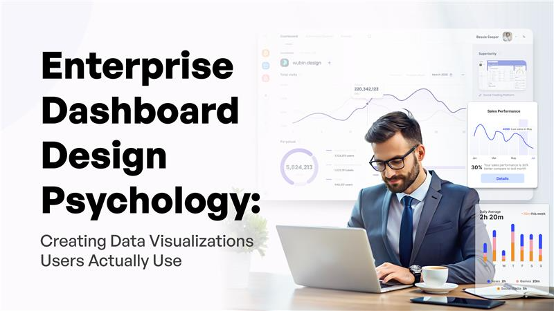 Enterprise Dashboard Design Psychology: Creating Data Visualizations Users Actually Use